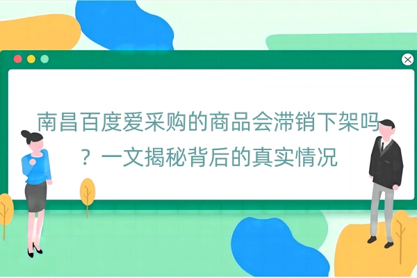 南昌百度爱采购的商品会滞销下架吗