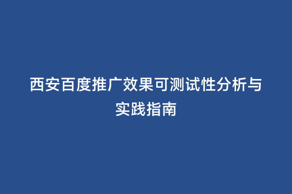 西安百度推广效果可测试性分析与实践指南